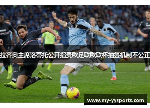 拉齐奥主席洛蒂托公开指责欧足联欧联杯抽签机制不公正 拉齐奥主席洛蒂托公开指责欧足联欧联杯抽签机制不公正