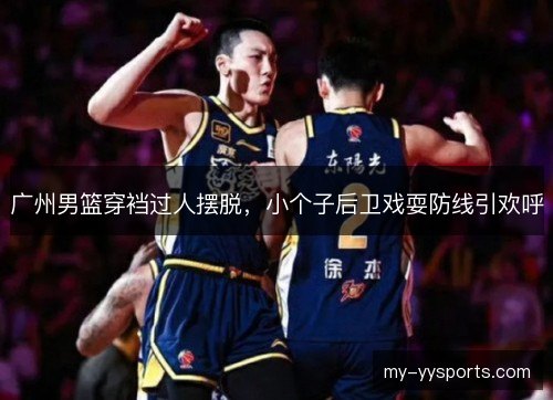 广州男篮穿裆过人摆脱，小个子后卫戏耍防线引欢呼